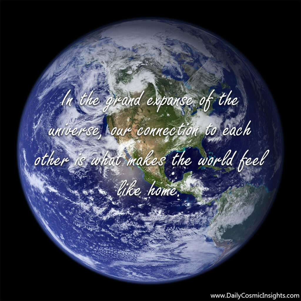 An image of the globe of Earth from space. The text reads, "In the grand expanse of the universe, our connection to each other is what makes the world feel like home."