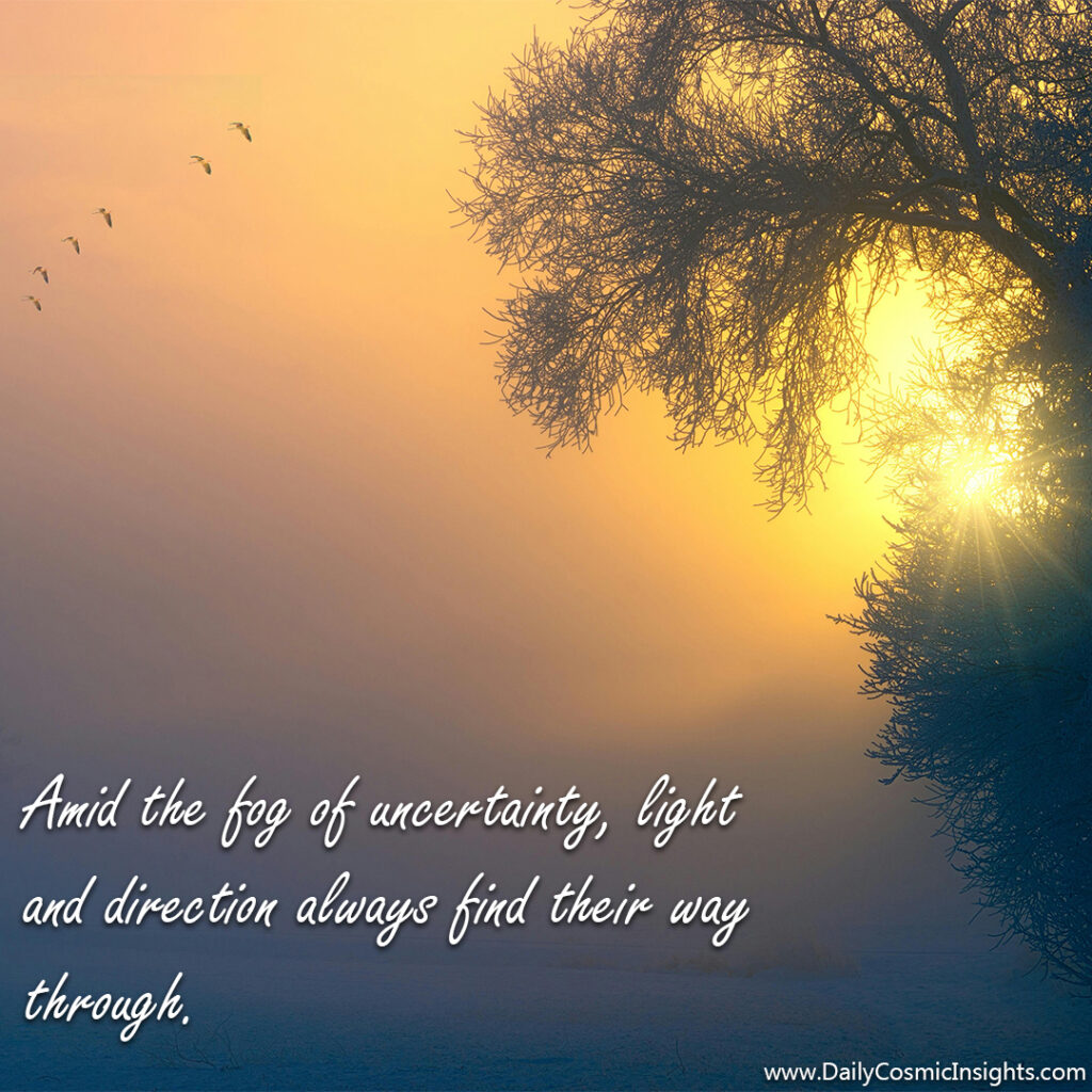 Amid the fog of uncertainty, light and direction always find their way through.